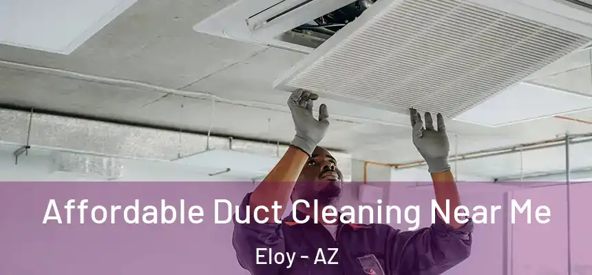  Affordable Duct Cleaning Near Me Eloy - AZ